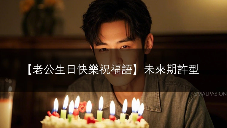 【老公生日快樂祝福語】未來期許型