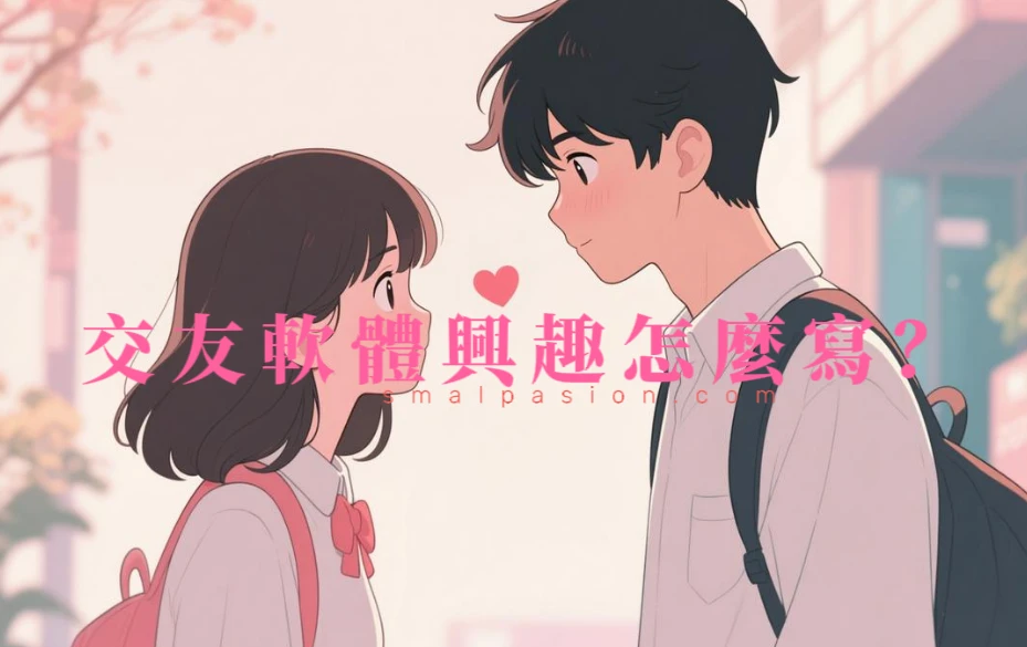 交友軟體興趣怎麼寫？-第1張圖片